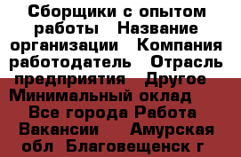 Сборщики с опытом работы › Название организации ­ Компания-работодатель › Отрасль предприятия ­ Другое › Минимальный оклад ­ 1 - Все города Работа » Вакансии   . Амурская обл.,Благовещенск г.